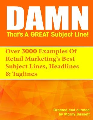 Damn, That's A Great Subject Line!: Over 3000 super powered subject lines and headlines that will get your customers to open, click and buy. by Bassett, Marny