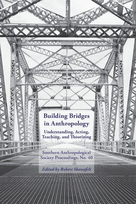 Building Bridges: Southern Anthropological Society Proceedings, No. 40 by Shanafelt, Robert