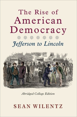 The Rise of American Democracy: Jefferson to Lincoln by Wilentz, Sean