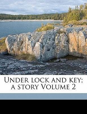Under Lock and Key; A Story Volume 2 by Speight, T. W. (Thomas Wilkinson) 1830-