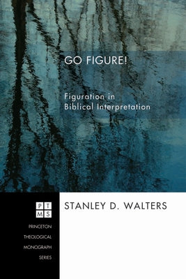 Go Figure!: Figuration in Biblical Interpretation by Walters, Stanley D.