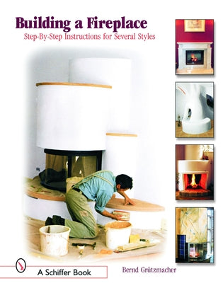 Building a Fireplace: Step-By-Step Instructions for Contemporary to Classic Styles by Grützmacher, Bernd