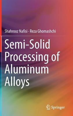 Semi-Solid Processing of Aluminum Alloys by Nafisi, Shahrooz