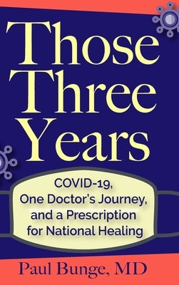 Those Three Years: COVID-19, One Doctor's Journey, and A Prescription for National Healing by Bunge, Paul