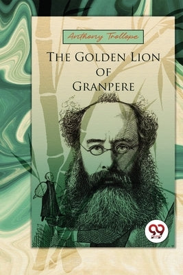 The Golden Lion Of Granpere by Trollope, Anthony