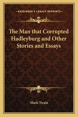 The Man that Corrupted Hadleyburg and Other Stories and Essays by Twain, Mark