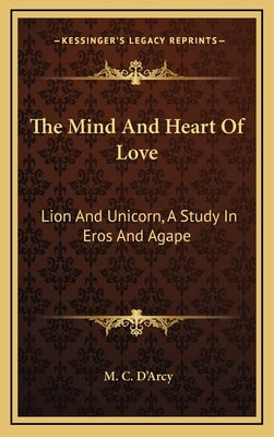 The Mind and Heart of Love: Lion and Unicorn, a Study in Eros and Agape by D'Arcy, M. C.