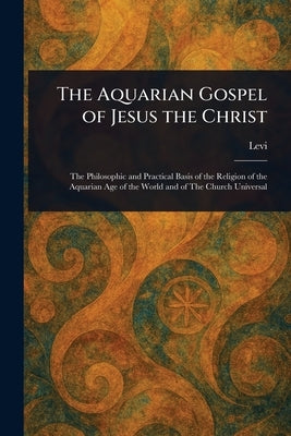 The Aquarian Gospel of Jesus the Christ by Levi