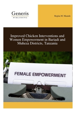 Improved Chicken Interventions and Women Empowerment in Bariadi and Muheza Districts, Tanzania by Maunde, Regina M.