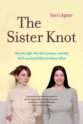 The Sister Knot: Why We Fight, Why We're Jealous, and Why We'll Love Each Other No Matter What by Apter, Terri