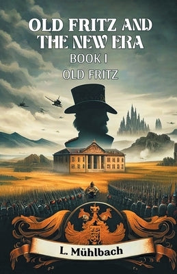 Old Fritz And The New Era Book I Old Fritz by Muhlbach, L.