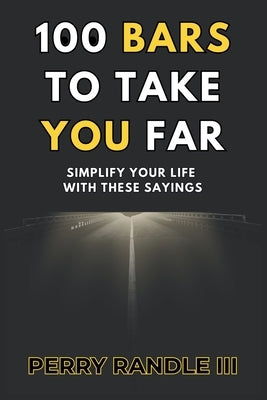 100 Bars To Take You Far: Simplify Your Life With These Sayings by Randle, Perry, III
