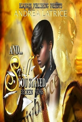 And Still You STAYED: Broken Vows by Latrice, Andrea