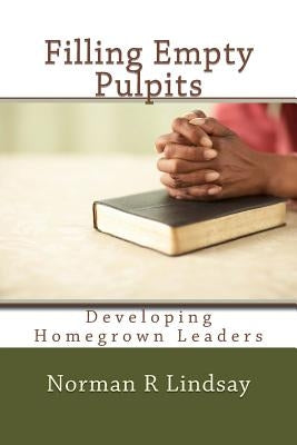 Filling Empty Pulpits: Developing Homegrown Leaders by Lindsay, Norman R.