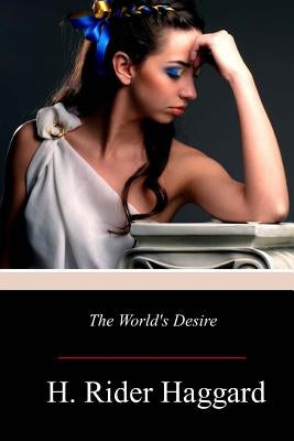 The World's Desire by Haggard, H. Rider