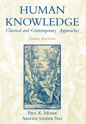 Human Knowledge: Classical and Contemporary Approaches by Moser, Paul K.