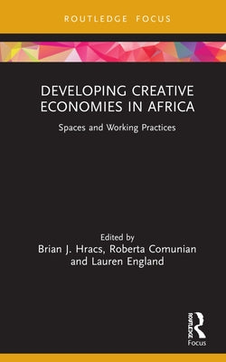 Developing Creative Economies in Africa: Spaces and Working Practices by Hracs, Brian J.
