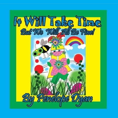 It Will Take Time . . . But We Will All Be Fine! by Dyan, Penelope