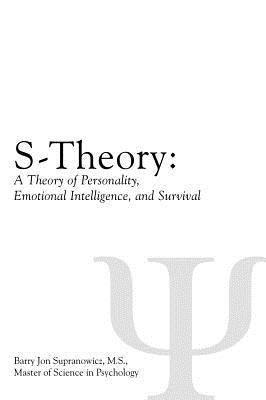 S-Theory: A Theory of Personality, Emotional Intelligence, and Survival by Supranowicz M. S., Barry