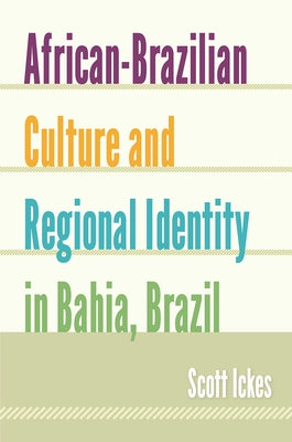 African-Brazilian Culture and Regional Identity in Bahia, Brazil by Ickes, Scott