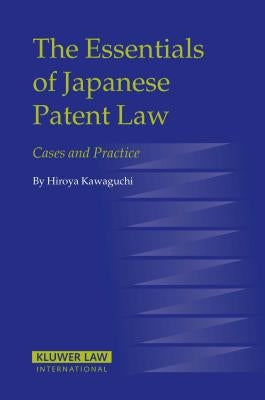 The Essentials of Japanese Patent Law: Cases and Practice by Kawaguchi, Hiroya