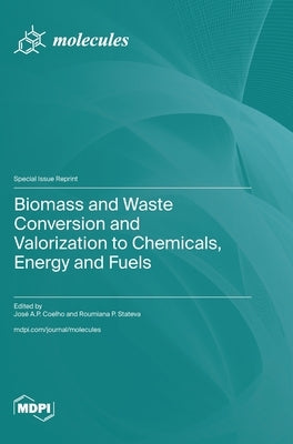 Biomass and Waste Conversion and Valorization to Chemicals, Energy and Fuels by Coelho, José A. P. Coelho a. P.