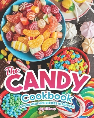The Candy Cookbook: A Guide with Nice Recipes to Prepare by Burns, Angel