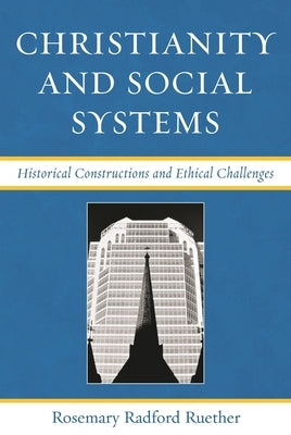 Christianity and Social Systems: Historical Constructions and Ethical Challenges by Ruether, Rosemary Radford