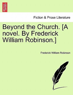 Beyond the Church. [A Novel. by Frederick William Robinson.] by Robinson, Frederick William