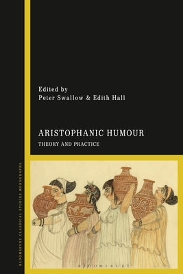 Aristophanic Humour: Theory and Practice by Swallow, Peter