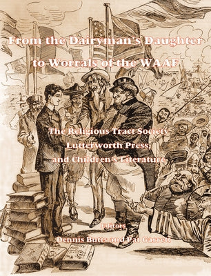 From the Dairyman's Daughter to Worrals of the Waaf: The Rts, Lutterworth Press and Children's Literature by Butts, Dennis