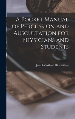 A Pocket Manual of Percussion and Auscultation for Physicians and Students by Hirschfelder, Joseph Oakland