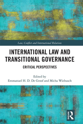 International Law and Transitional Governance: Critical Perspectives by de Groof, Emmanuel H. D.