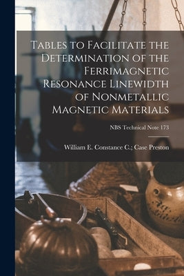Tables to Facilitate the Determination of the Ferrimagnetic Resonance Linewidth of Nonmetallic Magnetic Materials; NBS Technical Note 173 by Preston, Constance C. Case William E.