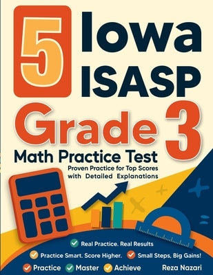 5 Iowa ISASP Grade 3 Math Practice Tests: Proven Practice for Top Scores with Detailed Explanations by Nazari