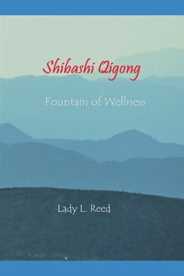 Shibashi Qigong: Fountain of Wellness through Breathing Meditation with Qigong Movements by Reed, David L.
