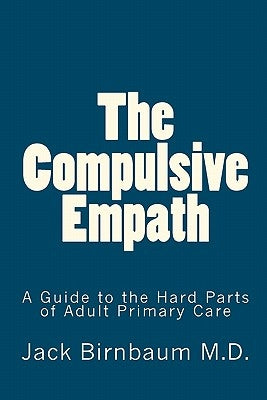 The Compulsive Empath: A Guide to the Hard Parts of Adult Primary Care by Zukotynski M. D., Janina