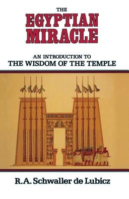 The Egyptian Miracle: An Introduction to the Wisdom of the Temple by Schwaller De Lubicz, R. A.