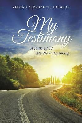 My Testimony: A Journey to My New Beginning by Johnson, Veronica Marzette