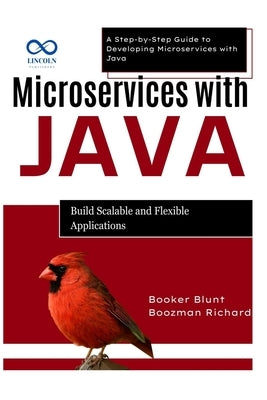 Microservices with Java: Build Scalable and Flexible Applications: A Step-by-Step Guide to Developing Microservices with Java by Blunt, Booker