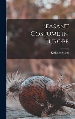Peasant Costume in Europe by Mann, Kathleen