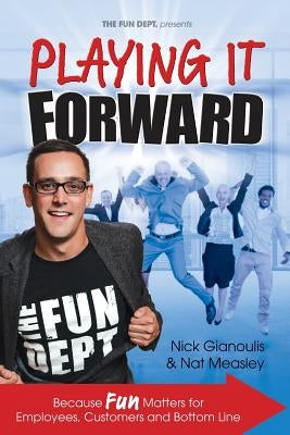 Playing it Forward: Because Fun Matters for Employees, Customers and Bottom Line by Gianoulis, Nick