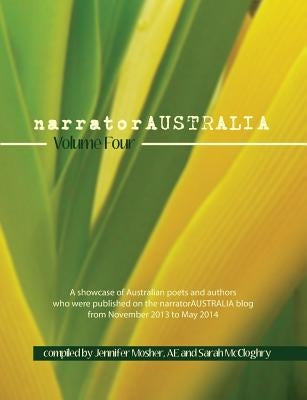 narratorAUSTRALIA Volume Four: A showcase of Australian poets and authors who were published on the narratorAUSTRALIA blog from November 2013 to May by Mosher, Jennifer