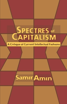 Spectres of Capitalism: A Critique of Current Intellectual Fashions by Amin, Samir