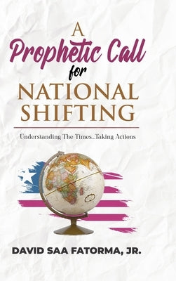 A Prophetic Call for National Shifting: An Understanding of the Time and Seasons and Taking the Necessary Actions to Seize Them by Fatorma, David