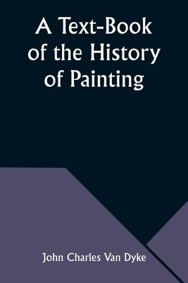 A Text-Book of the History of Painting by Dyke, John Charles