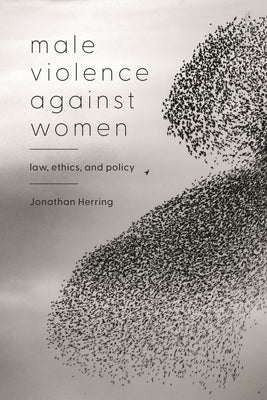 Male Violence Against Women: Law, Ethics, and Policy by Herring, Jonathan
