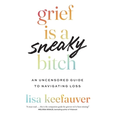 Grief Is a Sneaky Bitch: An Uncensored Guide to Navigating Loss by Keefauver, Lisa