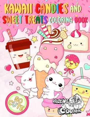 Kawaii Candies and Sweet Treats Coloring Book: Indulge In Coloring As Many Cute Sweets and Ice Creams as You Desire Without Gaining Any Weight! by Coloring, Relaxing