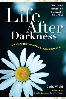 Life After Darkness: A Doctor's Journey Through Severe Depression by Wield, Cathy